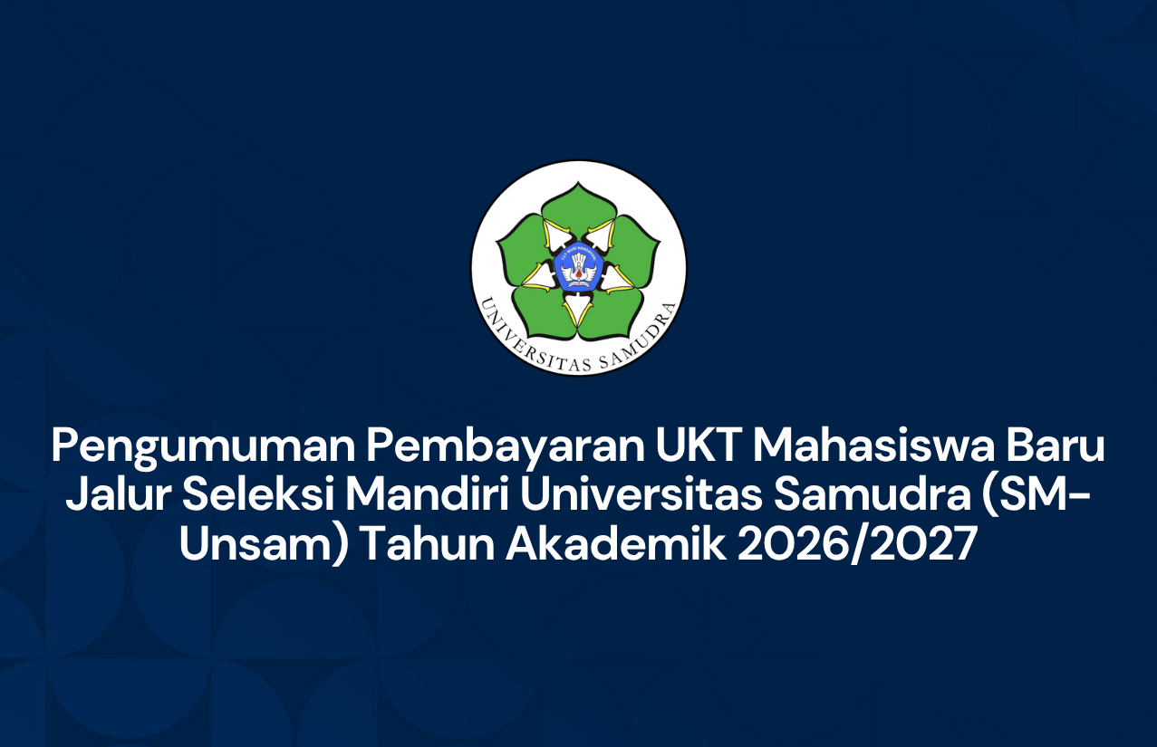 Pengumuman Pembayaran UKT Mahasiswa Baru Jalur Seleksi Mandiri Universitas Samudra (SM-Unsam) Tahun Akademik 2026/2027